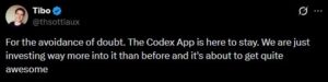 Codex head Tibo clarified the coding agent's future in a post on X.